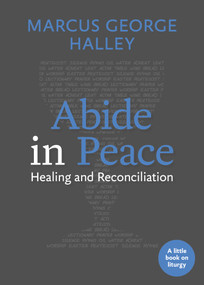 Abide in Peace (Healing and Reconciliation) by Marcus George Halley, Samuel Torvend, 9781640654204