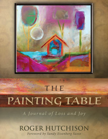 The Painting Table (A Journal of Loss and Joy) by Roger Hutchison, 9780819229052