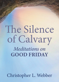 The Silence of Calvary (Meditations on Good Friday) by Christopher L. Webber, 9781640654709