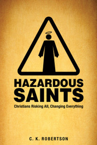Hazardous Saints [Study Guide] (Christians Risking All, Changing Everything) by C.K. Robertson, 9781606743003