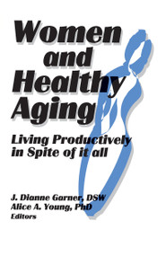 Women and Healthy Aging (Living Productively in Spite of It All) by J Dianne Garner, Alice A Young, 9781560245094