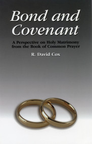 Bond and Covenant (A Perspective on Holy Matrimony from the Book of Common Prayer) by R. David Cox, 9780898693270