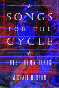 Songs for the Cycle (Fresh Hymn Texts for Church Years A, B, & C) by Michael Hudson, 9780898694192