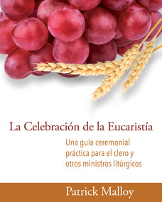 La Celebración de la Eucaristía (Una guía ceremonial práctica para el clero y otros ministros litúrgicos) (Spanish Edition) by Patrick Malloy, Juan M. C. Oliver, 9781640654662