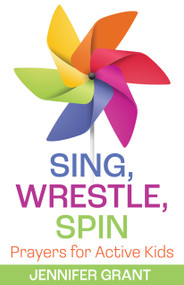 Sing, Wrestle, Spin (Prayers for Active Kids) by Jennifer Grant, 9781640655164