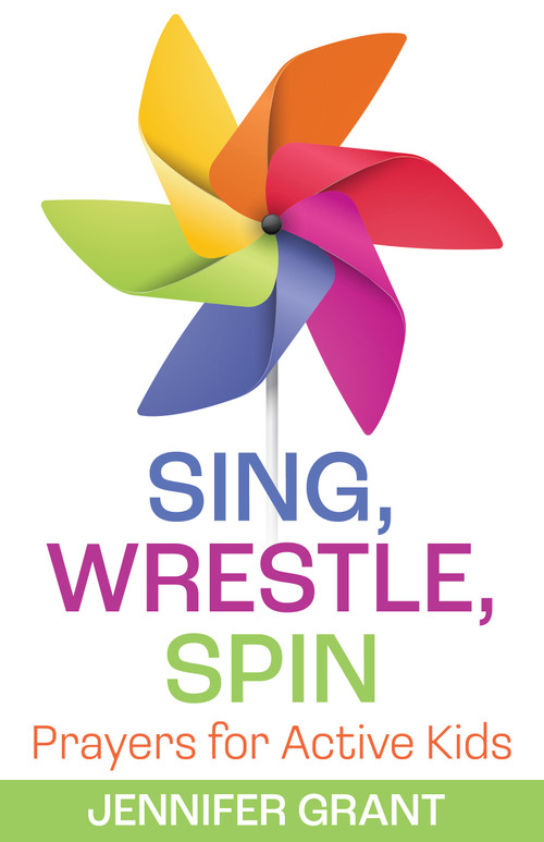 Sing, Wrestle, Spin (Prayers for Active Kids) by Jennifer Grant, 9781640655164