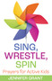 Sing, Wrestle, Spin (Prayers for Active Kids) by Jennifer Grant, 9781640655164