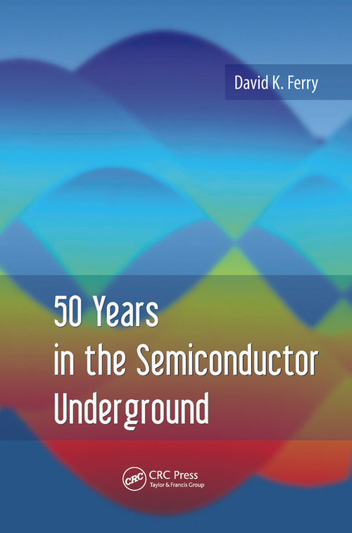 50 Years in the Semiconductor Underground by David K. Ferry, 9789814613347