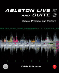 Ableton Live 8 and Suite 8 (Create, Produce, Perform) by Keith Robinson, Huston Singletary, 9780240812281
