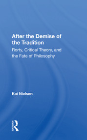After The Demise Of The Tradition (Rorty, Critical Theory, And The Fate Of Philosophy) - 9780367165703 by Kai Nielsen, 9780367165703