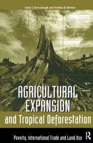 Agricultural Expansion and Tropical Deforestation (International Trade, Poverty and Land Use) by Solon L. Barraclough, Krishna B. Ghimire, 9781853836664