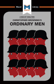 An Analysis of Christopher R. Browning's Ordinary Men (Reserve Police Battalion 101 and the Final Solution in Poland) by Tom Stammers, James Chappel, 9781912302451