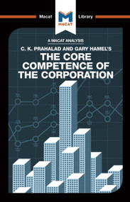 An Analysis of C.K. Prahalad and Gary Hamel's The Core Competence of the Corporation by The Macat Team, 9781912302192