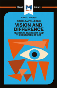 An Analysis of Griselda Pollock's Vision and Difference (Feminism, Femininity and the Histories of Art) by Karina Jakubowicz, 9781912303946