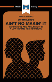 An Analysis of Jay MacLeod's Ain't No Makin' It (Aspirations and Attainment in a Low Income Neighborhood) by Anna Seiferle-Valencia, 9781912302109