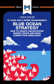 An Analysis of W. Chan Kim and Renée Mauborgne's Blue Ocean Strategy (How to Create Uncontested Market Space) by Andreas Mebert, Stephanie Lowe, 9781912302130