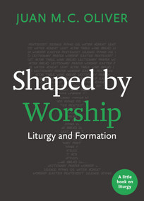 Shaped by Worship (Liturgy and Formation) by Juan M. C. Oliver, 9781640655904