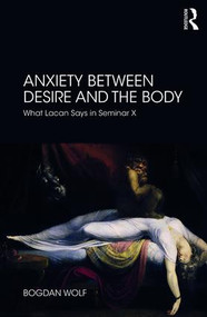 Anxiety Between Desire and the Body (What Lacan Says in Seminar X) - 9780367112431 by Bogdan Wolf, 9780367112431