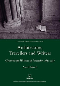 Architecture, Travellers and Writers (Constructing Histories of Perception 1640-1950) by Anne Hultzsch, 9781907975639