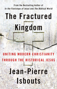 The Fractured Kingdom (Uniting Modern Christianity through the Historical Jesus) by Jean-Pierre Isbouts, 9781640656437