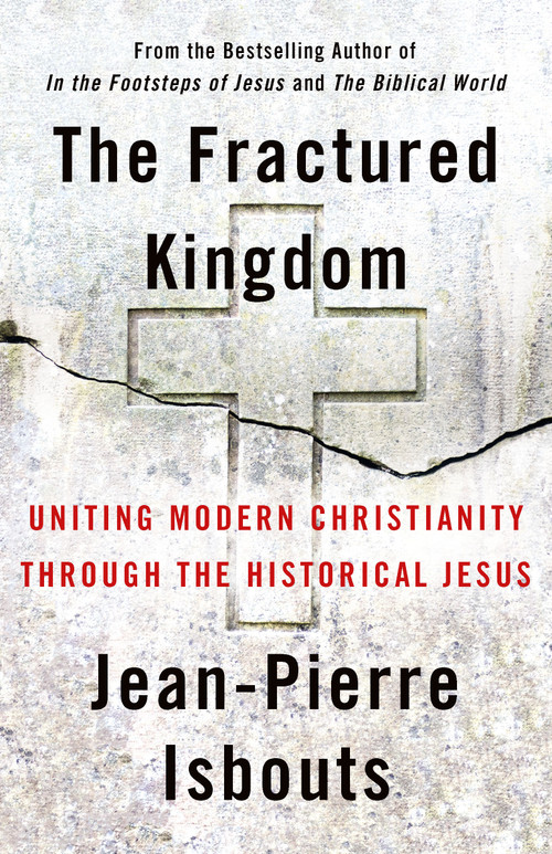 The Fractured Kingdom (Uniting Modern Christianity through the Historical Jesus) by Jean-Pierre Isbouts, 9781640656437