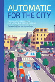 Automatic for the City (Designing for People In the Age of The Driverless Car) by Riccardo Bobisse, Andrea Andrea Pavia, 9781859468616