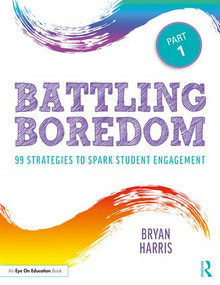 Battling Boredom, Part 1 (99 Strategies to Spark Student Engagement) - 9780367151973 by Bryan Harris, 9780367151973