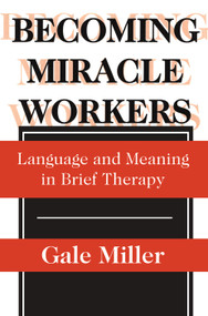 Becoming Miracle Workers (Language and Learning in Brief Therapy) - 9780202305714 by Gale Miller, 9780202305714
