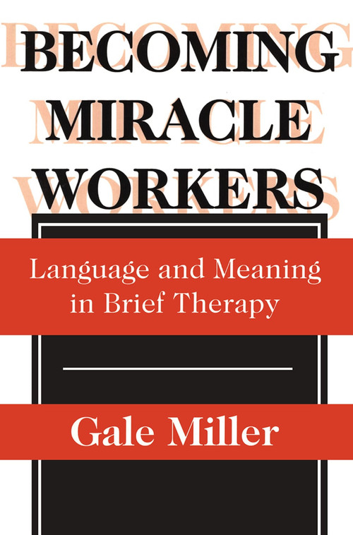 Becoming Miracle Workers (Language and Learning in Brief Therapy) - 9780202305714 by Gale Miller, 9780202305714