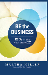 Be the Business (CIOs in the New Era of IT) by Martha Heller, 9781629561325