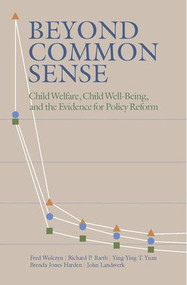 Beyond Common Sense (Child Welfare, Child Well-Being, and the Evidence for Policy Reform) - 9780202307350 by Fred Wulczyn, Richard P. Barth, Ying-Ying T. Yuan, Brenda Jones Harden, John Landsverk, 9780202307350