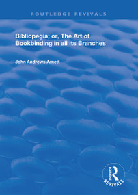 Bibliopegia (Or, The Art of Bookbinding in all its Branches) - 9780367141325 by John Andrews Arnett, 9780367141325