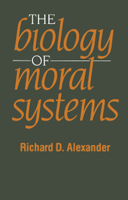 The Biology of Moral Systems by Richard Alexander, 9780202011745