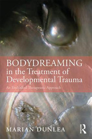 BodyDreaming in the Treatment of Developmental Trauma (An Embodied Therapeutic Approach) - 9780367025946 by Marian Dunlea, 9780367025946