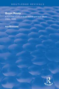 Brass Roots (A Hundred Years of Brass Bands and Their Music, 1836-1936) - 9780367136406 by Roy Newsome, 9780367136406