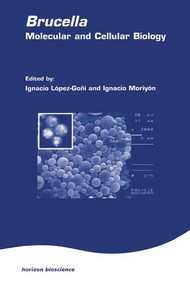 Brucella:Molecular & Cell Biol by Ignacio Lopez-Goni, Ignacio Moriyon, 9781904933045
