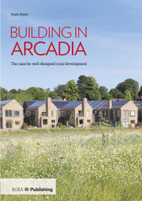 Building in Arcadia (The case for well-designed rural development) by Ruth Reed, 9781859468968