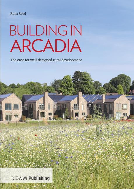 Building in Arcadia (The case for well-designed rural development) by Ruth Reed, 9781859468968