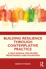 Building Resilience Through Contemplative Practice (A Field Manual for Helping Professionals and Volunteers) - 9780367133771 by Bobbi Patterson, 9780367133771