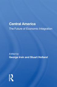 Central America (The Future Of Economic Integration) - 9780367162733 by George Irvin, 9780367162733