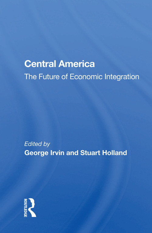 Central America (The Future Of Economic Integration) - 9780367162733 by George Irvin, 9780367162733