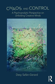 Chaos and Control (A Psychoanalytic Perspective on Unfolding Creative Minds) by Desy Safan-Gerard, 9781782202943
