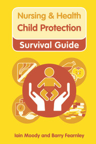 Nursing & Health Survival Guide: Child Protection : Safeguarding Children Against Abuse by Iain Moody, Barry Fearnley, 9780273750710
