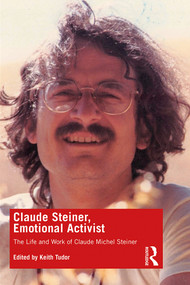 Claude Steiner, Emotional Activist (The Life and Work of Claude Michel Steiner) - 9780367188818 by Keith Tudor, 9780367188818