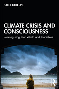 Climate Crisis and Consciousness (Re-imagining Our World and Ourselves) - 9780367365349 by Sally Gillespie, 9780367365349