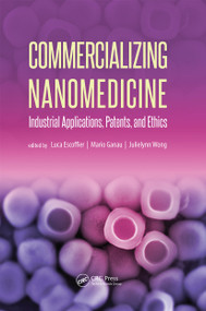 Commercializing Nanomedicine (Industrial Applications, Patents, and Ethics) by Luca Escoffier, Mario Ganau, Julielynn Wong, 9789814316149