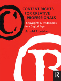 Content Rights for Creative Professionals (Copyrights & Trademarks in a Digital Age) by Arnold Lutzker, 9780240804842