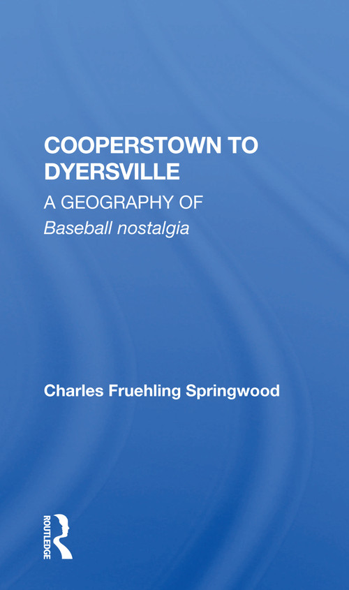 Cooperstown to Dyersville (A Geography of Baseball Nostalgia) - 9780367160074 by Charles Fruehling Springwood, 9780367160074