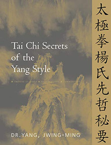 Tai Chi Secrets of the Yang Style (Chinese Classics, Translations, Commentary) by Jwing-Ming Yang, 9781886969094