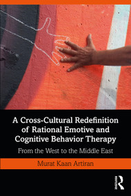 A Cross-Cultural Redefinition of Rational Emotive and Cognitive Behavior Therapy (From the West to the Middle East) - 9780367227937 by Murat Artiran, 9780367227937